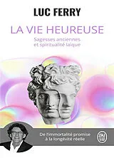 Broschiert La vie heureuse : sagesses anciennes et spiritualité laïque von Luc Ferry