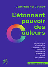 Broché L'étonnant pouvoir des couleurs : psychologie, relaxation, apprentissage, créativité, décoration, marketing, mode, dé... de Jean-Gabriel Causse