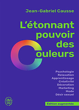 Broché L'étonnant pouvoir des couleurs : psychologie, relaxation, apprentissage, créativité, décoration, marketing, mode, dé... de Jean-Gabriel Causse