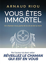 Broché Vous êtes immortel : un chaman nous parle de la vie et de la mort de Arnaud Riou