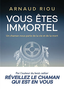 Broché Vous êtes immortel : un chaman nous parle de la vie et de la mort de Arnaud Riou