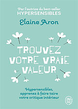 Broché Trouvez votre vraie valeur : hypersensibles, apprenez à faire taire votre critique intérieur de Elaine N. Aron