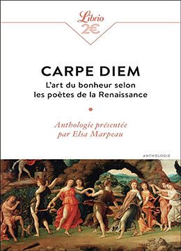 Broché Carpe diem : l'art du bonheur selon les poètes de la Renaissance : anthologie de Elsa Marpeau