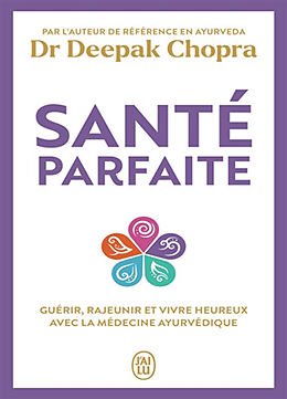 Broché Santé parfaite : guérir, rajeunir et vivre heureux avec la médecine ayurvédique de Deepak Chopra