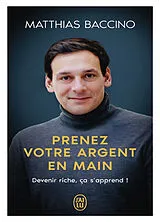 Broschiert Prenez votre argent en main : devenir riche, ça s'apprend ! von Matthias Baccino