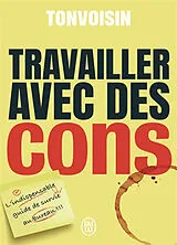 Broschiert Travailler avec des cons : l'indispensable guide de survie au bureau !!! von Tonvoisin