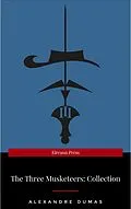 E-Book (epub) THE THREE MUSKETEERS - Complete Collection: The Three Musketeers, Twenty Years After, The Vicomte of Bragelonne, Ten Years Later, Louise da la Valliere & The Man in the Iron Mask: Adventure Classics von Alexandre Dumas
