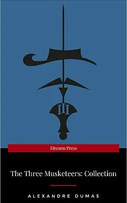 E-Book (epub) THE THREE MUSKETEERS - Complete Collection: The Three Musketeers, Twenty Years After, The Vicomte of Bragelonne, Ten Years Later, Louise da la Valliere & The Man in the Iron Mask: Adventure Classics von Alexandre Dumas