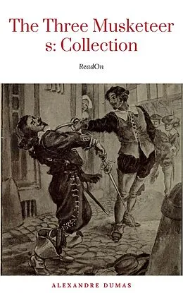 E-Book (epub) THE THREE MUSKETEERS - Complete Collection: The Three Musketeers, Twenty Years After, The Vicomte of Bragelonne, Ten Years Later, Louise da la Valliere & The Man in the Iron Mask: Adventure Classics von Alexandre Dumas
