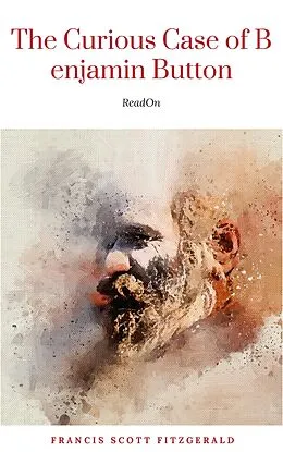 E-Book (epub) The Curious Case of Benjamin Button (Story That Inspired The Movie Starring Brad Pitt) von Francis Scott Fitzgerald
