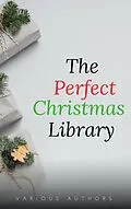 E-Book (epub) The Perfect Christmas Library: A Christmas Carol, The Cricket on the Hearth, A Christmas Sermon, Twelfth Night...and Many More (200 Stories) von Annie Roe Carr, Henry Van Dyke, Ellis Parker Butler