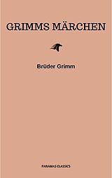 E-Book (epub) Grimms Märchen (Komplette Sammlung - 200+ Märchen): Rapunzel, Hänsel und Gretel, Aschenputtel, Dornröschen, Schneewittchen, von Brothers Grimm, Brüder Grimm