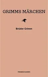 E-Book (epub) Grimms Märchen (Komplette Sammlung - 200+ Märchen): Rapunzel, Hänsel und Gretel, Aschenputtel, Dornröschen, Schneewittchen, von Brothers Grimm, Brüder Grimm