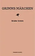 E-Book (epub) Grimms Märchen (Komplette Sammlung - 200+ Märchen): Rapunzel, Hänsel und Gretel, Aschenputtel, Dornröschen, Schneewittchen, von Brothers Grimm, Brüder Grimm