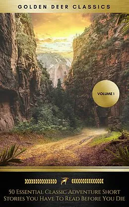 E-Book (epub) 50 Essential Classic Adventure Short Stories You Have To Read Before You Die, Vol.1: Jack London, Robert Ervin Howard, E.Nesbit, Max Brand... (Golden Deer Classics) von Jack London, E. Nesbit, Edward S. Ellis