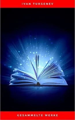 E-Book (epub) Gesammelte Werke: Romane + Erzählungen + Gedichte in Prosa (83 Titel in einem Buch - Vollständige deutsche Ausgaben): Väter und Söhne + Aufzeichnungen ... Liebe + Gespenster und viel mehr von Ivan Turgenev