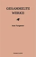 E-Book (epub) Gesammelte Werke: Romane + Erzählungen + Gedichte in Prosa (83 Titel in einem Buch - Vollständige deutsche Ausgaben): Väter und Söhne + Aufzeichnungen ... Liebe + Gespenster und viel mehr von Ivan Turgenev