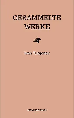 E-Book (epub) Gesammelte Werke: Romane + Erzählungen + Gedichte in Prosa (83 Titel in einem Buch - Vollständige deutsche Ausgaben): Väter und Söhne + Aufzeichnungen ... Liebe + Gespenster und viel mehr von Ivan Turgenev