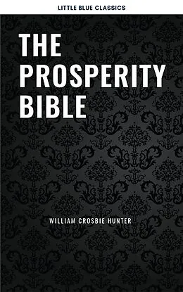 E-Book (epub) The Prosperity Bible: The Greatest Writings of All Time On The Secrets To Wealth And Prosperity von Abner Bayley, Henry Thomas Hamblin, James Allen