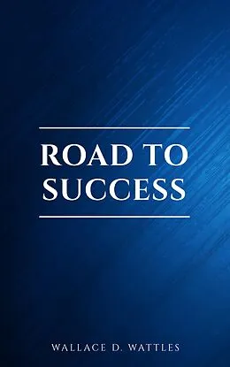 E-Book (epub) Road to Success: The Classic Guide for Prosperity and Happiness von Benjamin Franklin, Wallace D. Wattles, Florence Scovel Shinn