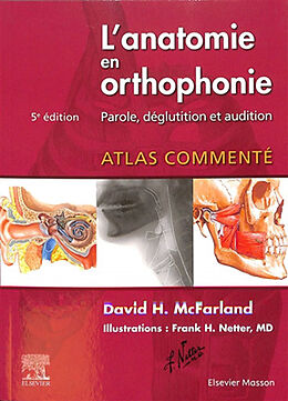 Broché L'anatomie en orthophonie : parole, déglutition et audition : atlas commenté de David H. McFarland