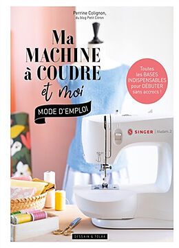 Broschiert Ma machine à coudre et moi : mode d'emploi : toutes les bases indispensables pour débuter sans accrocs ! von 