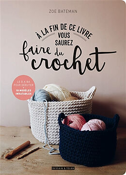 Broschiert A la fin de ce livre vous saurez faire du crochet : le b.a.-ba pour débuter : 18 modèles inratables von Zoe Bateman