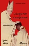 Couverture cartonnée Le Cardinal TUMI ou le courage de la foi de Guy Ernest Sanga