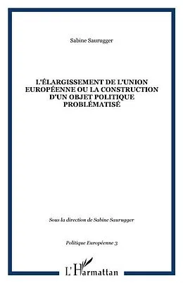 E-Book (pdf) L'ELARGISSEMENT DE L'UNION EUROPEENNE OU LA CONSTRUCTION D'UN OBJET POLITIQUE PROBLEMATISE von Sabine Saurugger