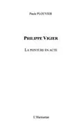 E-Book (pdf) Philippe vigier la peinture enacte von Plouvier Paule