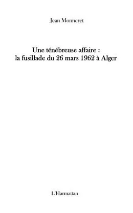PDF Une tenebreuse affaire : la fusillade du 26 mars 1962 A alge von Jean Monneret