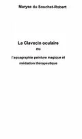 E-Book (pdf) LE CLAVECIN OCULAIRE ou l'aquagraphie peinture magique et me von Du Souchet-Robert Maryse