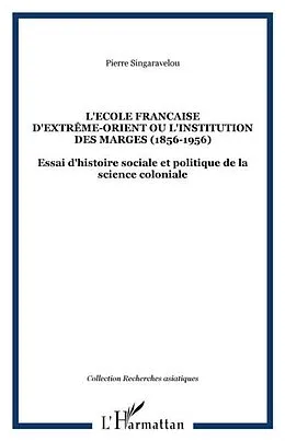 E-Book (pdf) L'ECOLE FRANCAISE D'EXTREME-ORIENT OU L'INSTITUTION DES MARGES (1856-1956) von Pierre Singaravelou