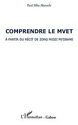 E-Book (pdf) Comprendre le mvet - a partir du recit de zong midzi mi'obam von Paul Mba Abessole