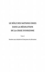 eBook (pdf) Le role des Nations Unies dans la resolution de la crise ivoirienne (Tome 1) de Kouadio A. Assouman