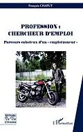 E-Book (epub) Profession : chercheur d'emploi - parcours cahoteux d'un &quote;em von Francois Chaput Francois Chaput