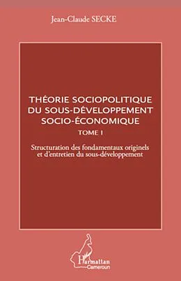 E-Book (epub) Theorie sociopolitique du sous-developpement socio-economique (Tome 1) von Jean-Claude Secke Jean-Claude Secke