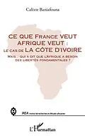 E-Book (epub) Ce que france veut afrique veut : - le cas de la cote d'ivoi von Calixte Baniafouna Calixte Baniafouna