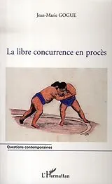 E-Book (epub) Libre concurrence en proces la von Gogue Jean-Marie Gogue Jean-Marie