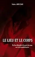 E-Book (epub) Le lieu et le corps - du lieu delocalise a la perte du corps von Nadine Abou Zaki Nadine Abou Zaki