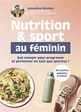 Broschiert Nutrition & sport au féminin : que manger pour progresser et performer en tant que sportive ? : 45 recettes adaptées ... von Amandine Blachon