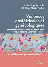 Broschiert Violences obstétricales et gynécologiques : former les professionnels de santé pour mieux accompagner les femmes von Philippe Deruelle