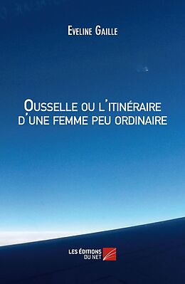 eBook (epub) Ousselle ou l'itineraire d'une femme peu ordinaire de Gaille Eveline Gaille