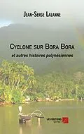E-Book (epub) Cyclone sur Bora Bora et autres histoires polynesiennes von Lalanne Jean-Serge Lalanne