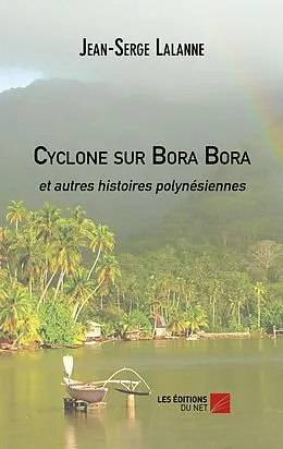 E-Book (epub) Cyclone sur Bora Bora et autres histoires polynesiennes von Lalanne Jean-Serge Lalanne