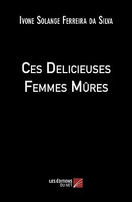 E-Book (epub) Ces Delicieuses Femmes Mures von Ferreira da Silva Ivone Solange Ferreira da Silva