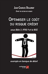 E-Book (epub) Optimiser le cout du risque credit - sous Bale 3, IFRS 9 et la BCE - exemple en banque de detail von Delaunay Jean-Charles Delaunay