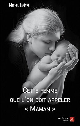 eBook (epub) Cette femme que l'on doit appeler Maman de Lefevre Michel Lefevre