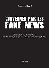 Broché Gouverner par les fake news : conflits internationaux, 30 ans d'infox utilisées par les pays occidentaux de Jacques Baud
