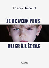 Broché Je ne veux plus aller à l'école : entre refus, phobie et décrochage : comprendre pour mieux aider son enfant de Thierry Delcourt